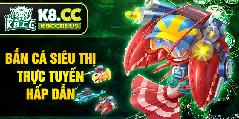 Bắn cá siêu thị trực tuyến hấp dẫn