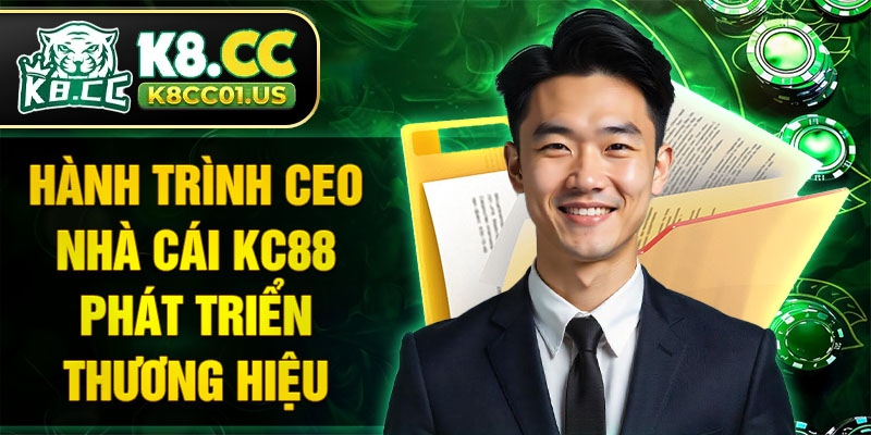 Hành trình CEO nhà cái KC88 phát triển thương hiệu