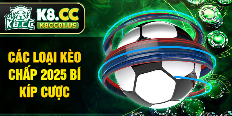 Các loại kèo chấp 2025 bí kíp cược