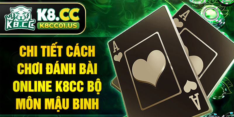 Chi tiết cách chơi đánh bài online K8CC bộ môn Mậu Binh