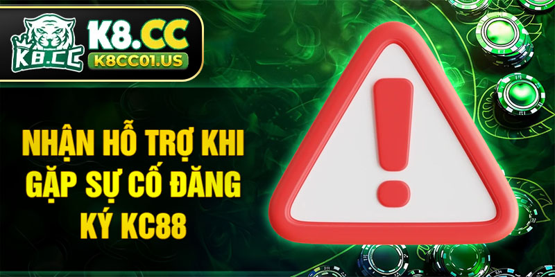 Nhận hỗ trợ khi gặp sự cố đăng ký KC88
