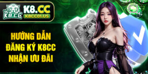Hướng dẫn đăng ký K8CC nhận ưu đãi