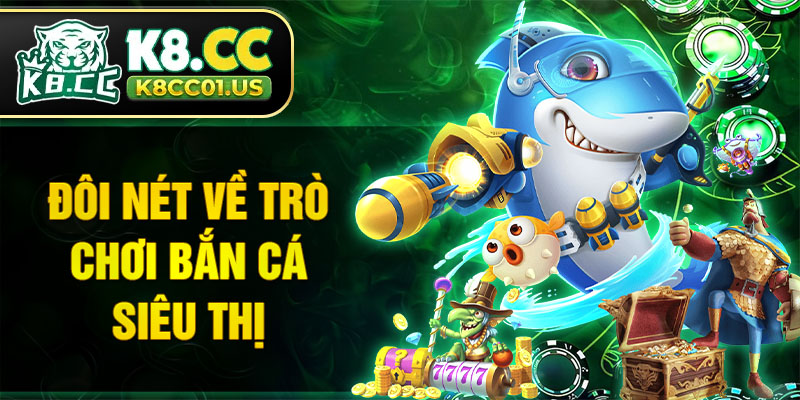 Đôi nét về trò chơi bắn cá siêu thị hấp dẫn