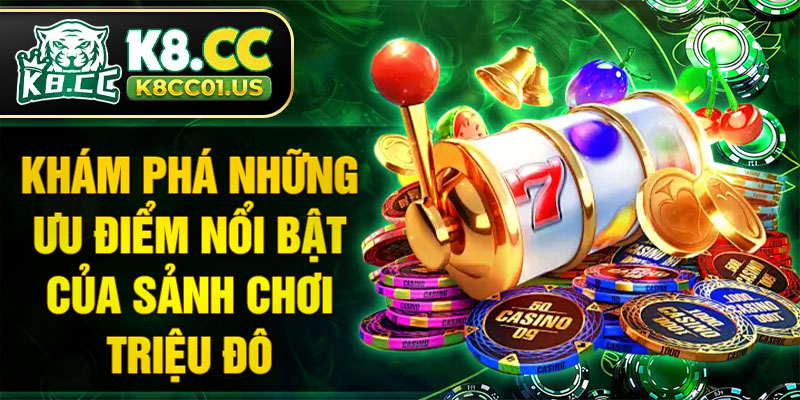 Khám phá những ưu điểm nổi bật của sảnh chơi triệu đô
