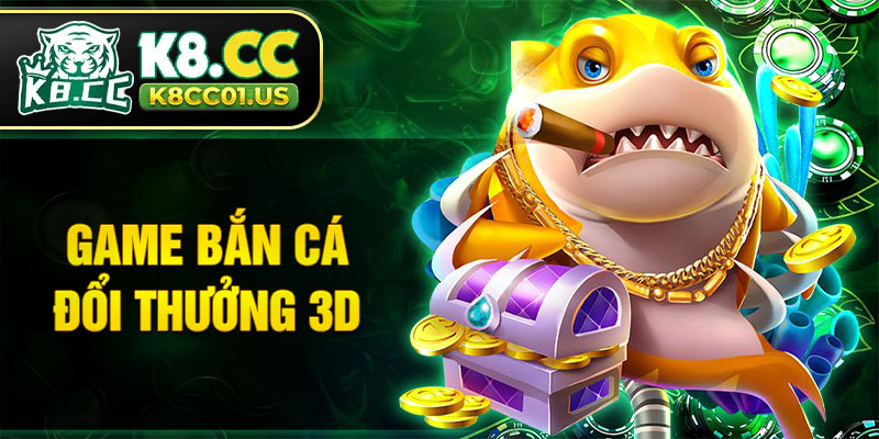 Game bắn cá đổi thưởng 3D đình đám