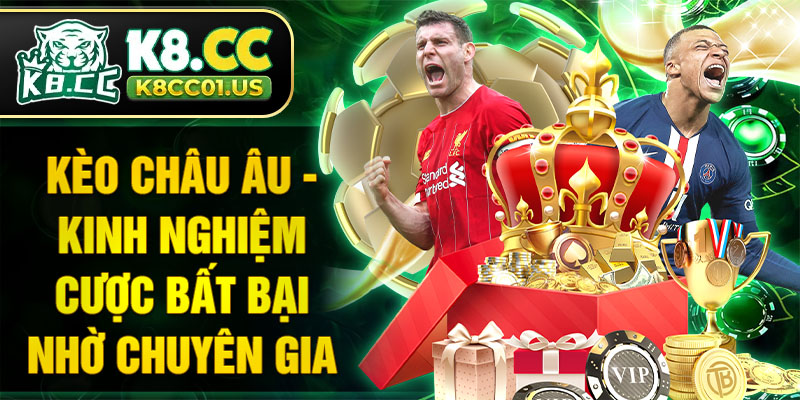 Kèo châu Âu - Kinh nghiệm cược bất bại nhờ chuyên gia