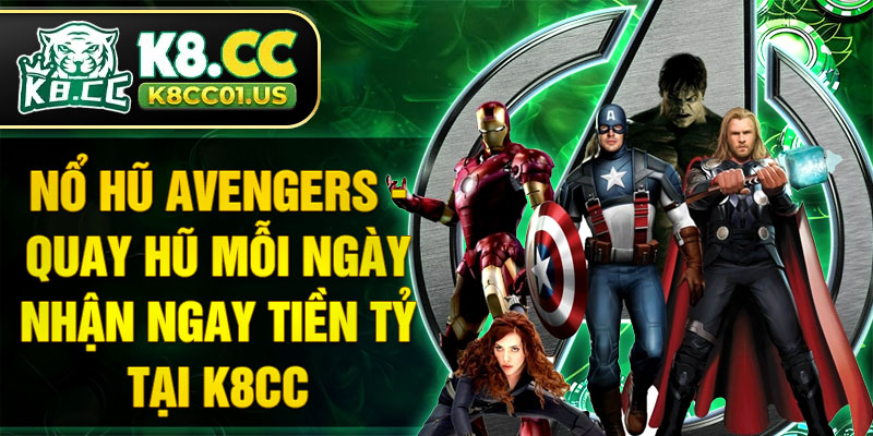 Nổ hũ Avengers - Quay hũ mỗi ngày nhận ngay tiền tỷ tại K8CC