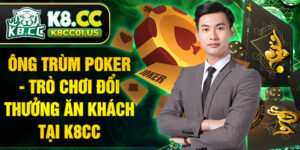 Ông trùm Poker - Trò chơi đổi thưởng ăn khách tại K8CC