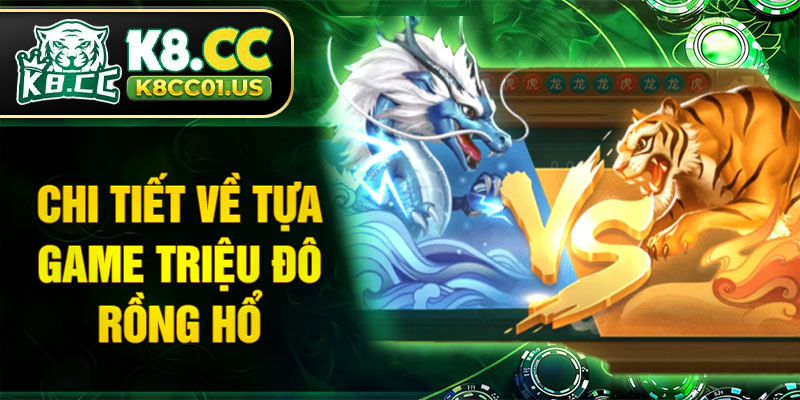Chi tiết về tựa game triệu đô Rồng hổ