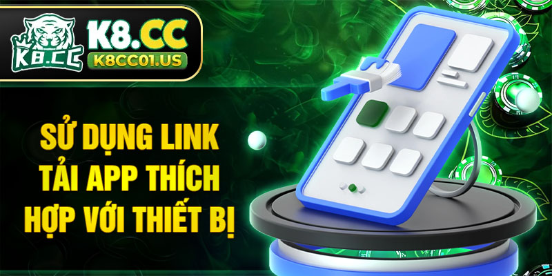Sử dụng link tải app thích hợp với thiết bị