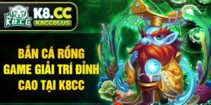 Bắn cá Rồng game giải trí đỉnh cao tại K8CC