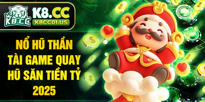 Nổ hũ Thần Tài Game Quay Hũ Săn Tiền Tỷ 2025