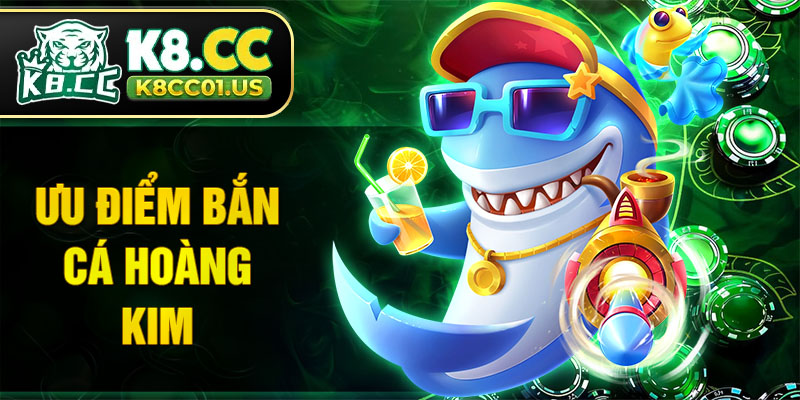 Ưu điểm nổi bật tham gia game bắn cá Hoàng Kim