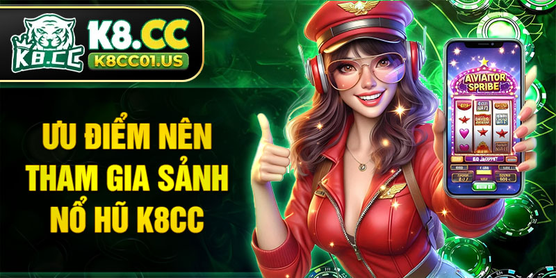 Ưu điểm nên tham gia sảnh nổ hũ K8CC