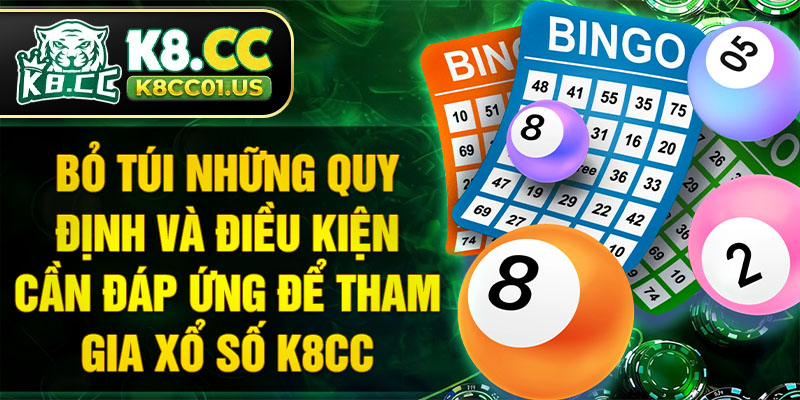 Bỏ túi những quy định và điều kiện cần đáp ứng để tham gia xổ số K8CC
