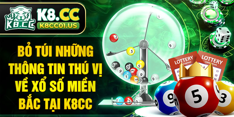 Bỏ túi những thông tin thú vị về xổ số miền Bắc tại K8CC