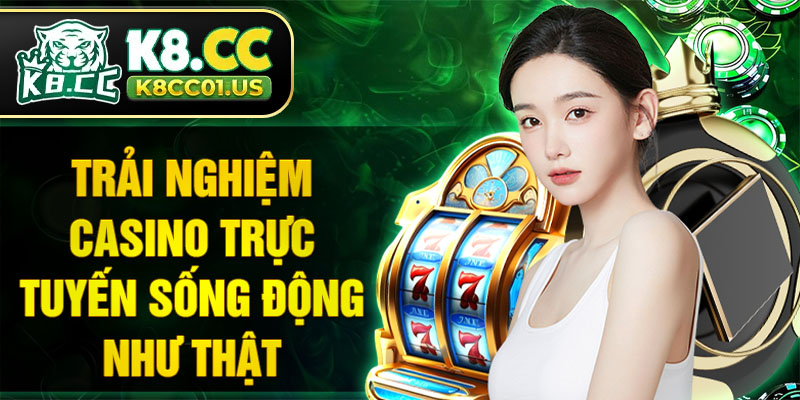 Trải nghiệm casino trực tuyến sống động như thật