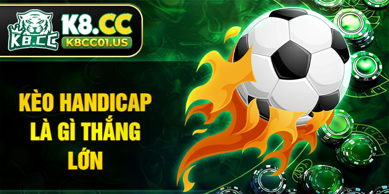 Kèo Handicap là gì thắng lớn