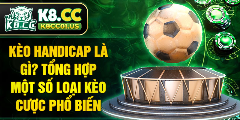 Kèo Handicap là gì? Tổng hợp một số loại kèo cược phổ biến