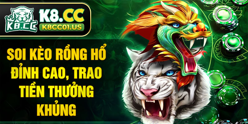 Soi kèo rồng hổ đỉnh cao, trao tiền thưởng khủng