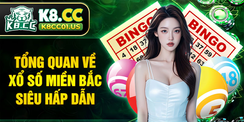 Tổng quan về xổ số miền Bắc siêu hấp dẫn