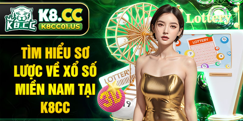 Tìm hiểu sơ lược về xổ số miền Nam tại K8CC