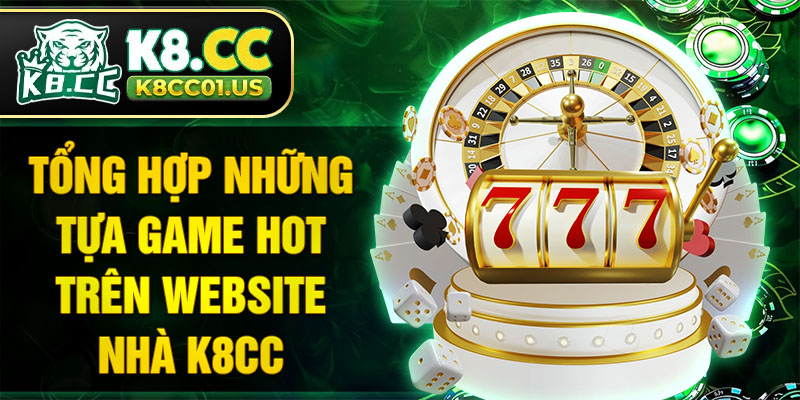 Tổng hợp những tựa game hot trên website nhà K8CC